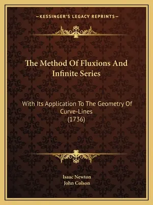 Metóda fluxií a nekonečných radov: s jej aplikáciou na geometriu kriviek (1736) - The Method Of Fluxions And Infinite Series: With Its Application To The Geometry Of Curve-Lines (1736)