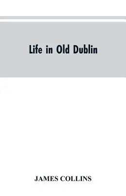 Život v starom Dubline, historické asociácie Cookovej ulice, tri storočia dublinskej tlače, spomienky veľkého tribúna - Life in old Dublin, historical associations of Cook street, three centuries of Dublin printing, reminiscences of a great tribune