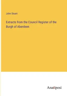 Výpisy z registra rady mesta Aberdeen - Extracts from the Council Register of the Burgh of Aberdeen