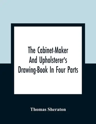 Kniha kresieb pre stolárov a čalúnnikov v štyroch častiach - The Cabinet-Maker And Upholsterer'S Drawing-Book In Four Parts