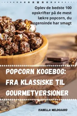 Popcorn kogebog: Vydanie knihy: Fra klassiske til gourmetversioner - Popcorn kogebog: Fra klassiske til gourmetversioner