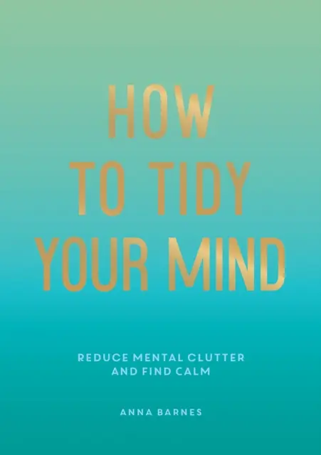 Ako si upratať v mysli - Tipy a techniky, ktoré vám pomôžu znížiť duševný neporiadok a nájsť pokoj - How to Tidy Your Mind - Tips and Techniques to Help You Reduce Mental Clutter and Find Calm