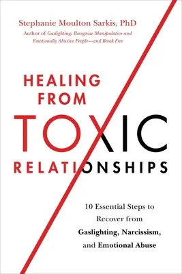 Uzdravenie z toxických vzťahov: 10 základných krokov na zotavenie sa z plynového osvetlenia, narcizmu a citového zneužívania - Healing from Toxic Relationships: 10 Essential Steps to Recover from Gaslighting, Narcissism, and Emotional Abuse