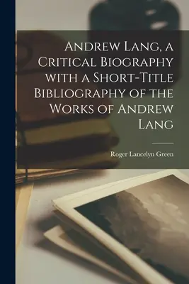 Andrew Lang, kritický životopis so stručnou bibliografiou diel Andrewa Langa - Andrew Lang, a Critical Biography With a Short-title Bibliography of the Works of Andrew Lang