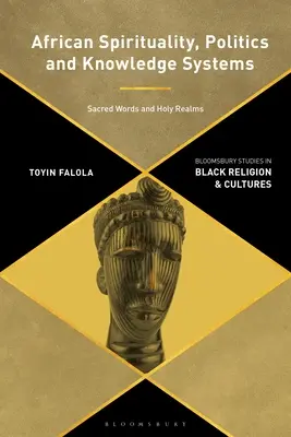 Africká spiritualita, politika a znalostné systémy: Posvätné slová a sväté ríše - African Spirituality, Politics, and Knowledge Systems: Sacred Words and Holy Realms