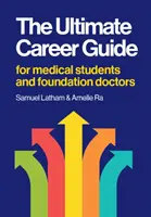 Konečný sprievodca kariérou - Pre študentov medicíny a zakladajúcich lekárov - Ultimate Career Guide - For medical students and foundation doctors