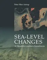 Zmeny morskej hladiny v mezolitickej južnej Škandinávii: Dlhodobé a krátkodobé účinky na spoločnosť a životné prostredie - Sea-Level Change in Mesolithic Southern Scandinavia: Long- And Short-Term Effects on Society and the Environment