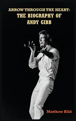 Šíp cez srdce (tvrdá väzba): Životopis Andyho Gibba - Arrow Through the Heart (hardback): The Biography of Andy Gibb