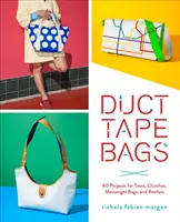 Tašky z lepiacej pásky - 40 projektov na tašky, spojky, taštičky a misky - Duct Tape Bags - 40 Projects for Totes, Clutches, Messenger Bags, and Bowlers