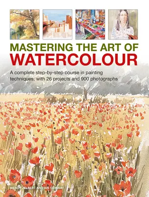 Zvládnutie umenia akvarelu: Kompletný kurz maliarskych techník krok za krokom s 26 projektmi a 900 fotografiami - Mastering the Art of Watercolour: A Complete Step-By-Step Course in Painting Techniques, with 26 Projects and 900 Photographs