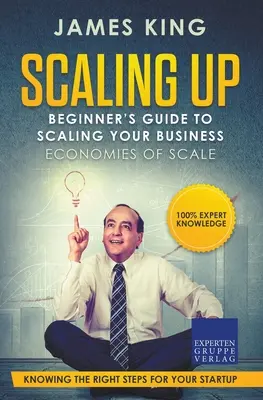 Škálovanie - Sprievodca začiatočníka škálovaním vášho podnikania: Úspory z rozsahu - Poznanie správnych krokov pri zakladaní podniku - Scaling Up - Beginner's Guide To Scaling Your Business: Economies of Scale - Knowing the right steps for your business startup
