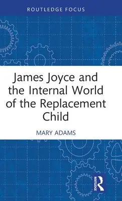 James Joyce a vnútorný svet nahrádzajúceho dieťaťa - James Joyce and the Internal World of the Replacement Child