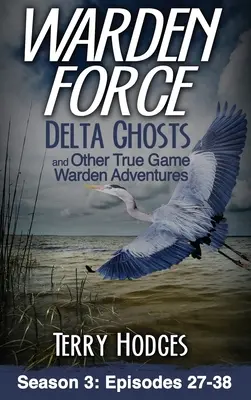 Warden Force: a ďalšie dobrodružstvá správcu lovnej zveri: Epizódy 27-38 - Warden Force: Delta Ghosts and Other True Game Warden Adventures: Episodes 27-38
