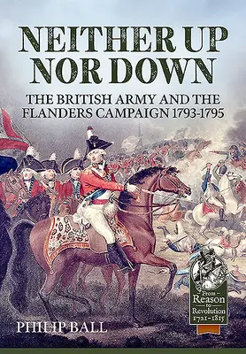 Ani hore, ani dole: Britská armáda a kampaň vo Flámsku 1793-1795 - Neither Up Nor Down: The British Army and the Campaign in Flanders 1793-1795