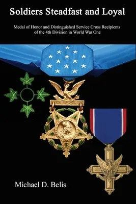 Vojaci pevní a verní: Medaily cti a Záslužného kríža 4. divízie v prvej svetovej vojne - Soldiers Steadfast and Loyal: Medal of Honor and Distinguished Service Cross Recipients of the 4th Division in World War One
