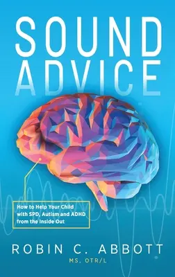 Zdravé rady: Ako pomôcť dieťaťu s poruchou autizmu, autizmom a ADHD zvnútra: Kniha: Ako pomôcť dieťaťu s poruchou autizmu, autizmom a ADHD zvnútra - Sound Advice: How to Help Your Child with SPD, Autism and ADHD from the Inside Out
