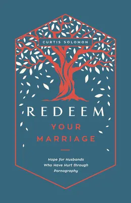 Vykúpte svoje manželstvo: Nádej pre manželov, ktorým ublížila pornografia - Redeem Your Marriage: Hope for Husbands Who Have Hurt Through Pornography