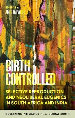 Pôrod pod kontrolou: Selektívna reprodukcia a neoliberálna eugenika v Južnej Afrike a Indii - Birth Controlled: Selective Reproduction and Neoliberal Eugenics in South Africa and India