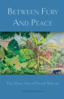 Medzi zúrivosťou a mierom: The Many Arts of Derek Walcott - Between Fury And Peace: The Many Arts of Derek Walcott