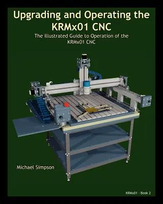 Modernizácia a prevádzka CNC stroja KRMx01: Ilustrovaný sprievodca prevádzkou CNC stroja KRMx01 - Upgrading and Operating the KRMx01 CNC: The Illustrated Guide to the Operation of the KRMx01 CNC