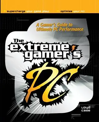 Počítač extrémneho hráča: Hráčsky sprievodca maximálnym výkonom počítača - Extreme Gamer's PC: A Gamer's Guide to PC Ultimate Performance