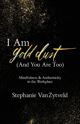 Som zlatý prach (a ty tiež): Všímavosť a autenticita na pracovisku - I Am Gold Dust (And You Are Too): Mindfulness and Authenticity in the Workplace
