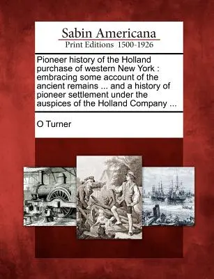 Pionierske dejiny kúpy Hollandu v západnej časti štátu New York: zahŕňajúce opis starobylých pozostatkov ... a dejiny pionierskeho osídlenia - Pioneer history of the Holland purchase of western New York: embracing some account of the ancient remains ... and a history of pioneer settlement und