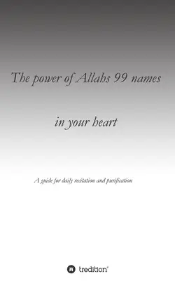 Sila 99 Alahových mien vo vašom srdci: Príručka pre každodenné recitovanie na očistenie - The power of Allahs 99 names in your heart: A guide for the daily recitation for purification