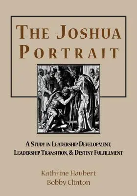 Portrét Joshuu: Štúdia o rozvoji vodcovstva, premene vodcovstva a naplnení osudu - The Joshua Portrait: A Study in Leadership Development, Leadership Transition, and Destiny Fulfillment
