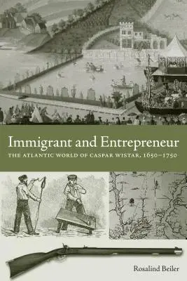 Prisťahovalec a podnikateľ: Caspar Wistar: atlantický svet v rokoch 1650-1750 - Immigrant and Entrepreneur: The Atlantic World of Caspar Wistar, 1650-1750