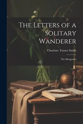 Listy osamelého pútnika: Uhorsko - The Letters of a Solitary Wanderer: The Hungarian