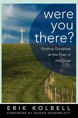 Bol si tam? Boli ste tam: Ako nájsť samých seba pod krížom? - Were You There?: Finding Ourselves at the Foot of the Cross