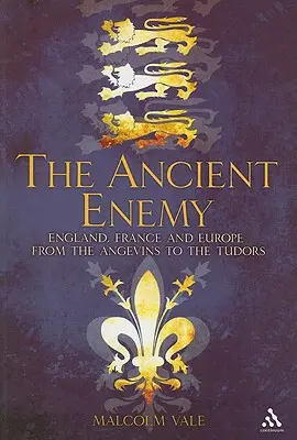 Staroveký nepriateľ: Anglicko, Francúzsko a Európa od Anjelských po Tudorovcov - The Ancient Enemy: England, France and Europe from the Angevins to the Tudors
