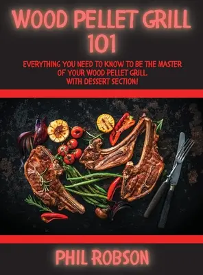 Gril na drevené pelety 101: Všetko, čo potrebujete vedieť, aby ste sa stali majstrom svojho grilu na drevené pelety. So sekciou dezertov! - Wood Pellet Grill 101: Everything You Need to Know to Be the Master of Your Wood Pellet Grill. With Dessert Section!