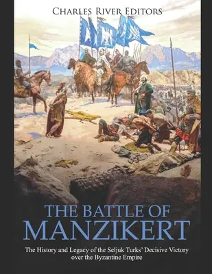 Bitka pri Manzikerte: História a odkaz rozhodujúceho víťazstva seldžuckých Turkov nad Byzantskou ríšou - The Battle of Manzikert: The History and Legacy of the Seljuk Turks' Decisive Victory over the Byzantine Empire