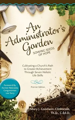 Záhrada správcu - Zasievanie semien nádeje: Pestovanie cesty cirkvi k väčším úspechom prostredníctvom siedmich holistických životných zručností - An Administrator's Garden - Sowing Seeds of Hope: Cultivating a Church's Path to Greater Achievement Through Seven Holistic Life Skills