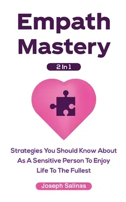 Empatické majstrovstvo 2 v 1: Stratégie, ktoré by ste ako citlivá osoba mali poznať, aby ste si život užívali naplno - Empath Mastery 2 In 1: Strategies You Should Know About As A Sensitive Person To Enjoy Life To The Fullest