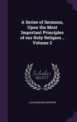 Séria kázní o najdôležitejších princípoch nášho svätého náboženstva. 2. diel - A Series of Sermons, Upon the Most Important Principles of our Holy Religion .. Volume 2