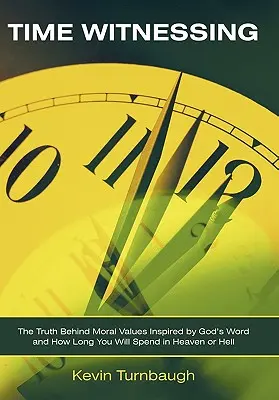 Svedectvo času: Pravda o morálnych hodnotách inšpirovaných Božím slovom a o tom, ako dlho strávite v nebi alebo v pekle - Time Witnessing: The Truth Behind Moral Values Inspired by God's Word and How Long You Will Spend in Heaven or Hell