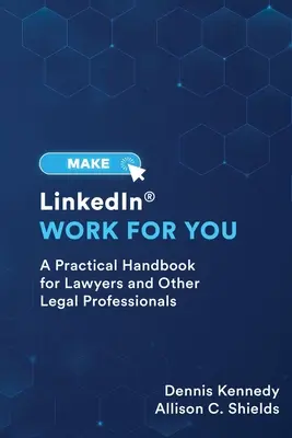 Nech LinkedIn pracuje pre vás: Praktická príručka pre právnikov a iných právnikov - Make LinkedIn Work for You: A Practical Guide for Lawyers and Other Legal Professionals