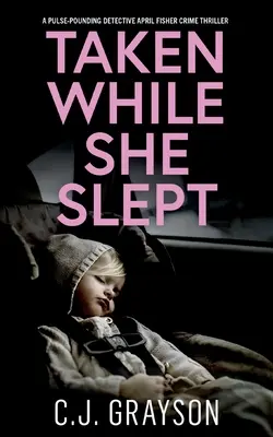 TAKEN WHILE SHE SLEPT pulzujúci kriminálny thriller detektívky April Fisherovej - TAKEN WHILE SHE SLEPT a pulse-pounding Detective April Fisher crime thriller