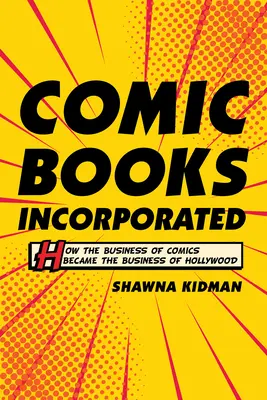 Comic Books Incorporated: Ako sa z komiksového biznisu stal hollywoodsky biznis - Comic Books Incorporated: How the Business of Comics Became the Business of Hollywood