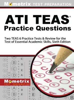 ATI TEAS Practice Questions (Praktické otázky ATI TEAS): Dva praktické testy TEAS 6 a preskúmanie testu základných akademických zručností, šieste vydanie - ATI TEAS Practice Questions: Two TEAS 6 Practice Tests & Review for the Test of Essential Academic Skills, Sixth Edition