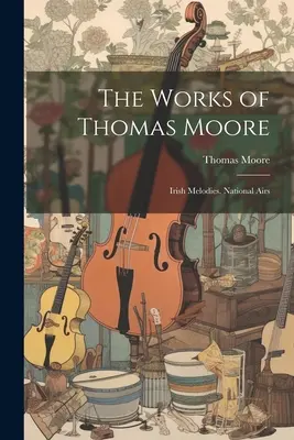 Diela Thomasa Moora: Írske melódie. National Airs - The Works of Thomas Moore: Irish Melodies. National Airs