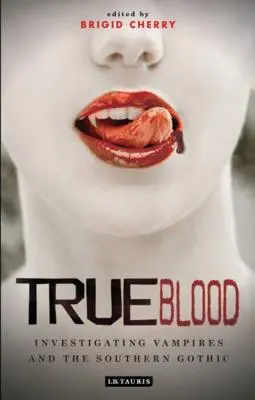 Pravá krv: Vyšetrovanie upírov a južanskej gotiky - True Blood: Investigating Vampires and Southern Gothic