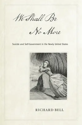 Už nebudeme: Samovražda a samospráva v nových Spojených štátoch - We Shall Be No More: Suicide and Self-Government in the Newly United States