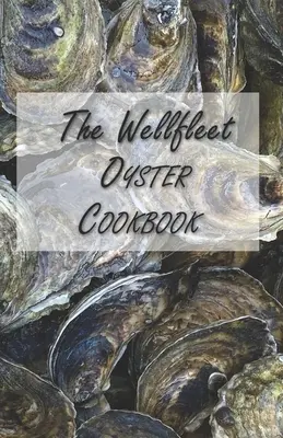 Kuchárska kniha Wellfleet Oyster Cookbook: Inšpiratívne recepty na pochúťky z ustríc - The Wellfleet Oyster Cookbook: Inspired Recipes for Enjoying Oysters