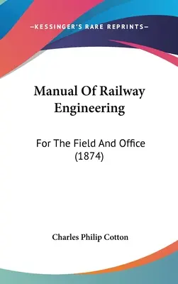 Príručka železničného inžinierstva: (1874): Príručka pre železničnú techniku v teréne a v kancelárii - Manual Of Railway Engineering: For The Field And Office (1874)