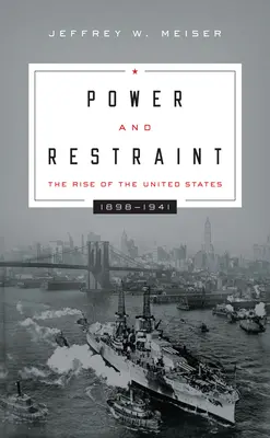 Moc a obmedzenie: Vzostup Spojených štátov, 1898 - 1941 - Power and Restraint: The Rise of the United States, 1898-1941