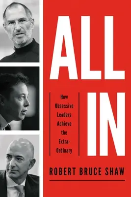 Všetko v: Ako posadnutí lídri dosahujú výnimočné výsledky - All in: How Obsessive Leaders Achieve the Extraordinary